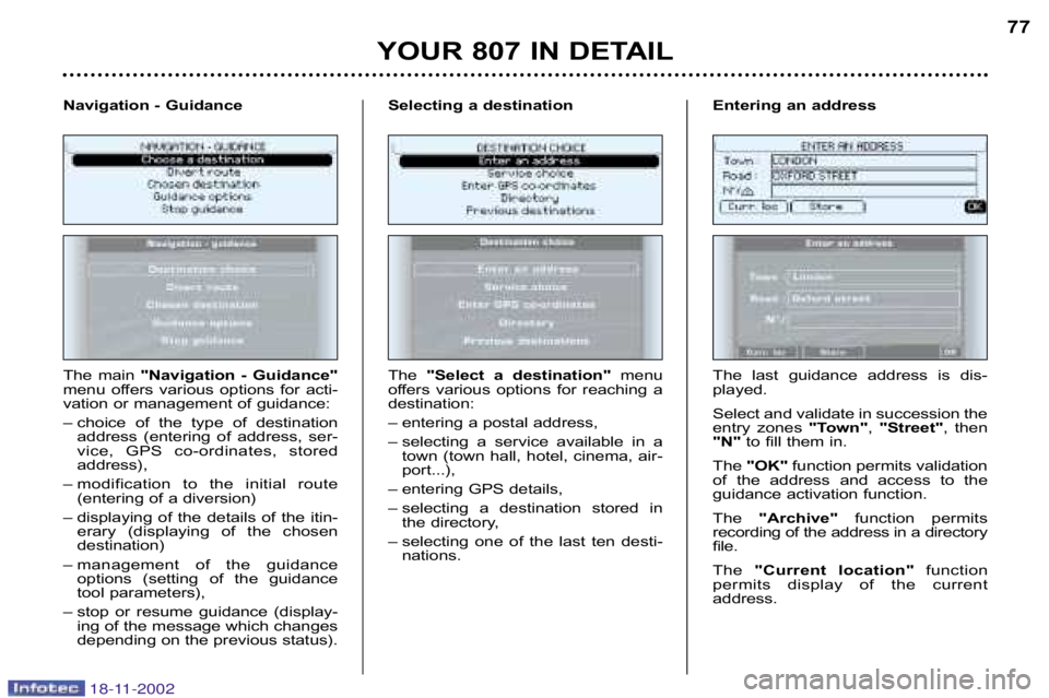 PEUGEOT 807 2002.5 Manual PDF YOUR 807 IN DETAIL77
The  main  "Navigation  �  Guidance"
menu  offers  various  options  for  acti� 
vation or management of guidance: 
– choice  of  the  type  of  destination address  (entering  