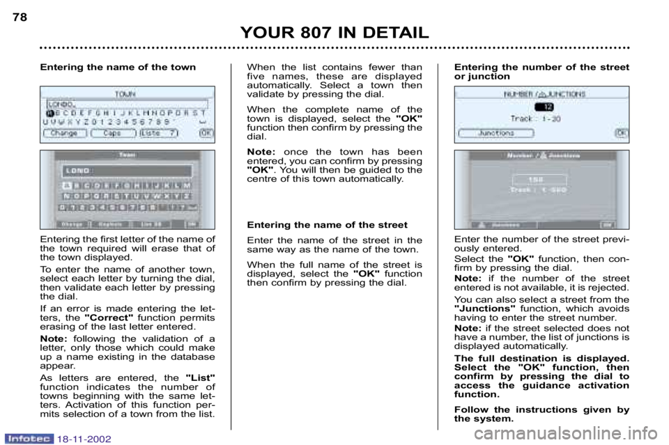 PEUGEOT 807 2002.5 Manual PDF YOUR 807 IN DETAIL
78
Entering the first letter of the name of 
the  town  required  will  erase  that  of
the town displayed. 
To  enter  the  name  of  another  town, 
select each letter by turning 