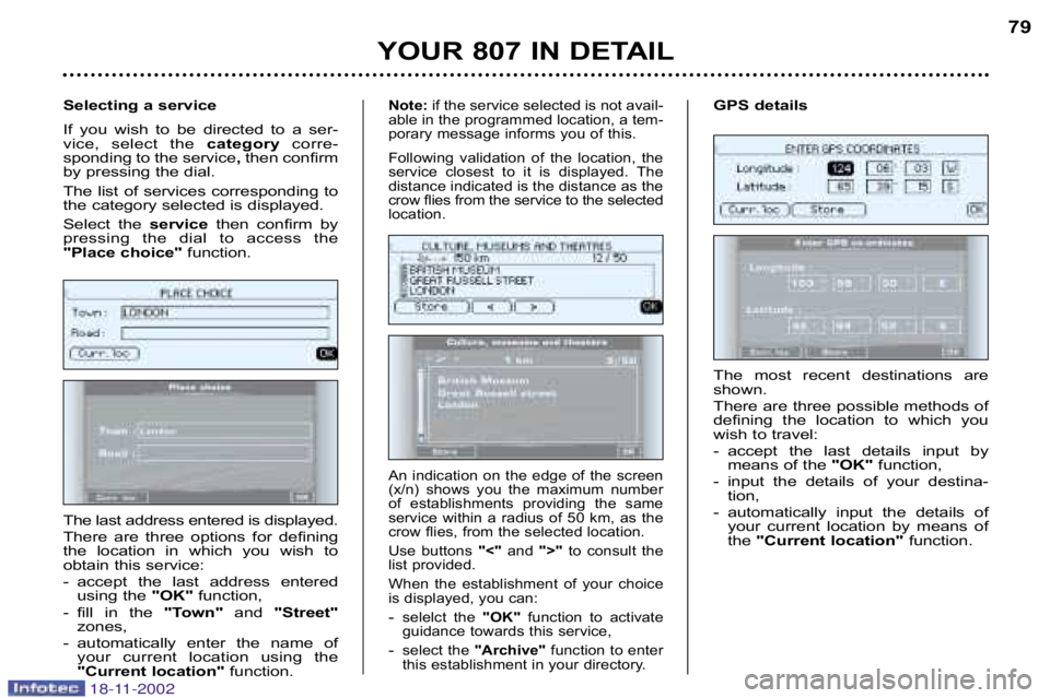 PEUGEOT 807 2002.5 Manual PDF YOUR 807 IN DETAIL79
The  most  recent  destinations  are 
shown. 
There are three possible methods of 
defining  the  location  to  which  you
wish to travel: 
� accept  the  last  details  input  by