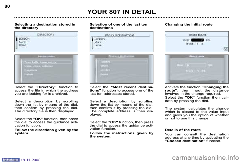 PEUGEOT 807 2002.5 Manual PDF YOUR 807 IN DETAIL
80
Select  the  Directory function  to
access  the  file  in  which  the  address 
you are looking for is archived. 
Select  a  description  by  scrolling 
down  the  list  by  
