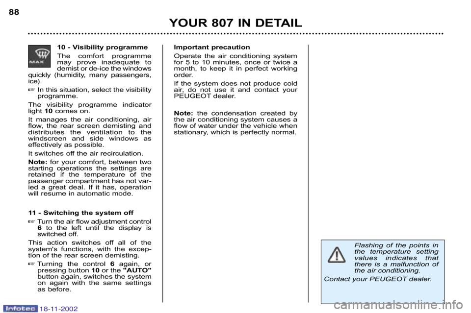 PEUGEOT 807 2002.5 Manual Online Important precaution 
Operate  the  air  conditioning  system 
for  5  to  10  minutes,  once  or  twice  a
month,  to  keep  it  in  perfect  working
order. 
If  the  system  does  not  produce  cold