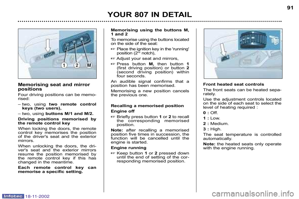 PEUGEOT 807 2002.5  Owners Manual YOUR 807 IN DETAIL91
Memorising  using  the  buttons  M,  
1 and 2 
T
o memorise using the buttons located
on the side of the seat: Place the ignition key in the running 
position (2 nd
notch),
 A