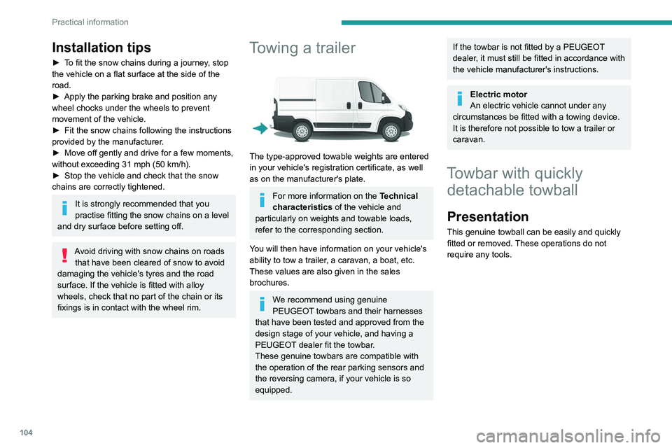 PEUGEOT BOXER 2021 Owners Manual 104
Practical information
Installation tips
► To fit the snow chains during a journey, stop
the vehicle on a flat surface at the side of the
road.
►
Apply the parking brake and position any
w PEUGEOT BOXER 2021 Owners Manual 104
Practical information
Installation tips
► To fit the snow chains during a journey, stop
the vehicle on a flat surface at the side of the
road.
►
Apply the parking brake and position any
w