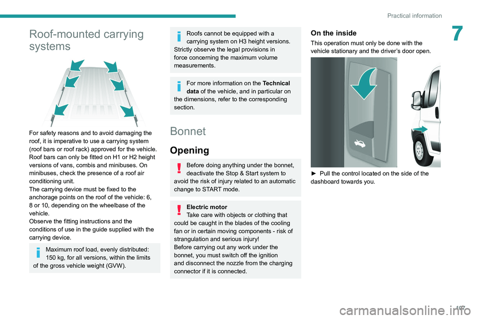 PEUGEOT BOXER 2021  Owners Manual 107
Practical information
7Roof-mounted carrying 
systems
 
 
For safety reasons and to avoid damaging the 
roof, it is imperative to use a carrying system 
(roof bars or roof rack) approved for the v