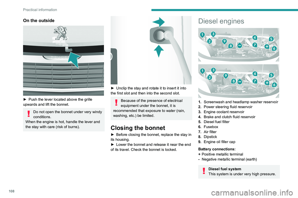 PEUGEOT BOXER 2021 Owners Manual 108
Practical information
On the outside
► Push the lever located above the grille
upwards and lift the bonnet.
Do not open the bonnet under very windy
conditions.
When the engine is hot, handl PEUGEOT BOXER 2021 Owners Manual 108
Practical information
On the outside
► Push the lever located above the grille
upwards and lift the bonnet.
Do not open the bonnet under very windy
conditions.
When the engine is hot, handl