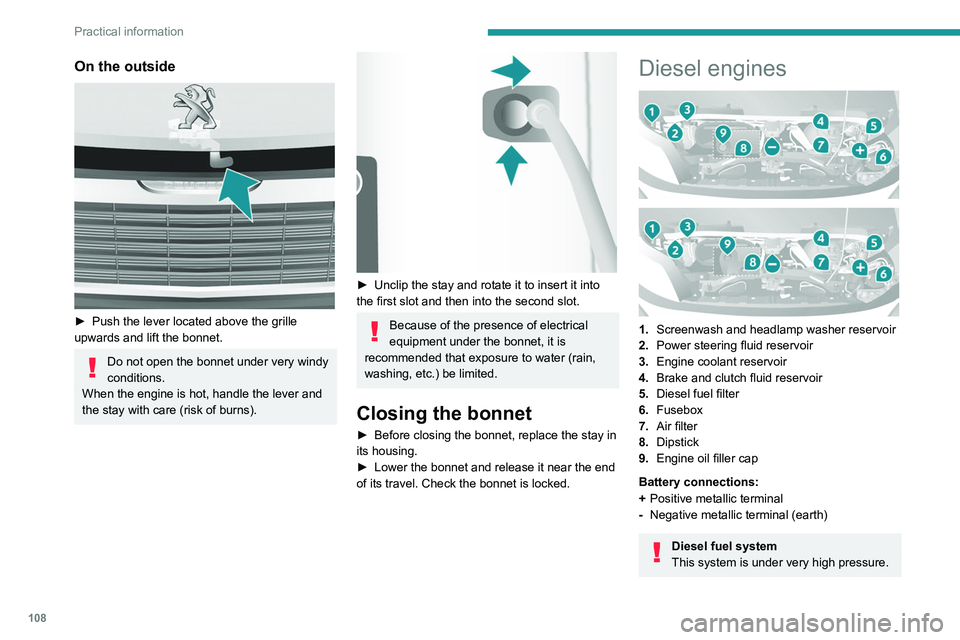 PEUGEOT BOXER 2021  Owners Manual 108
Practical information
On the outside 
 
► Push the lever located above the grille 
upwards and lift the bonnet.
Do not open the bonnet under very windy 
conditions.
When the engine is hot, handl