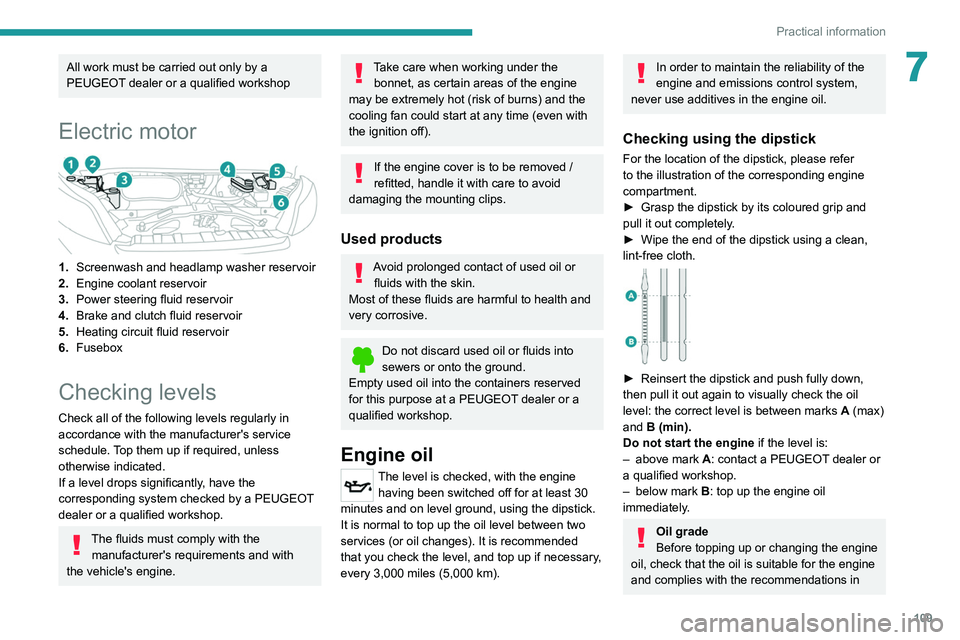 PEUGEOT BOXER 2021  Owners Manual 109
Practical information
7All work must be carried out only by a 
PEUGEOT dealer or a qualified workshop
Electric motor 
 
1.Screenwash and headlamp washer reservoir
2. Engine coolant reservoir
3. Po