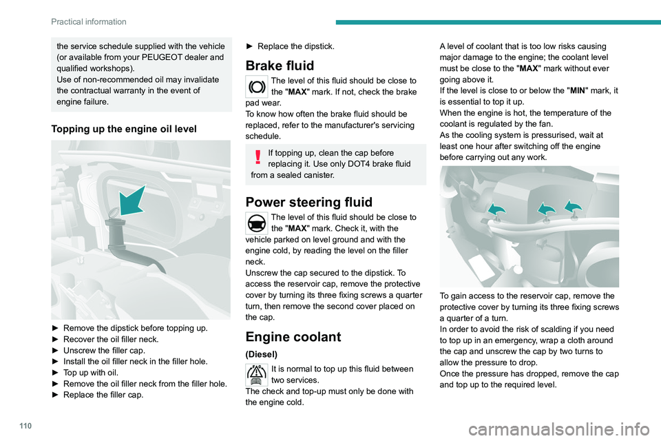 PEUGEOT BOXER 2021  Owners Manual 11 0
Practical information
the service schedule supplied with the vehicle 
(or available from your PEUGEOT dealer and 
qualified workshops).
Use of non-recommended oil may invalidate 
the contractual 