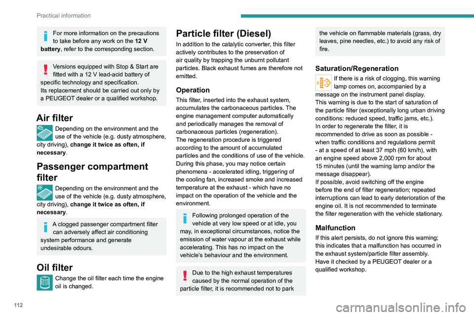 PEUGEOT BOXER 2021  Owners Manual 11 2
Practical information
For more information on the precautions 
to take before any work on the 12  V 
battery, refer to the corresponding section.
Versions equipped with Stop  & Start are 
fitted 