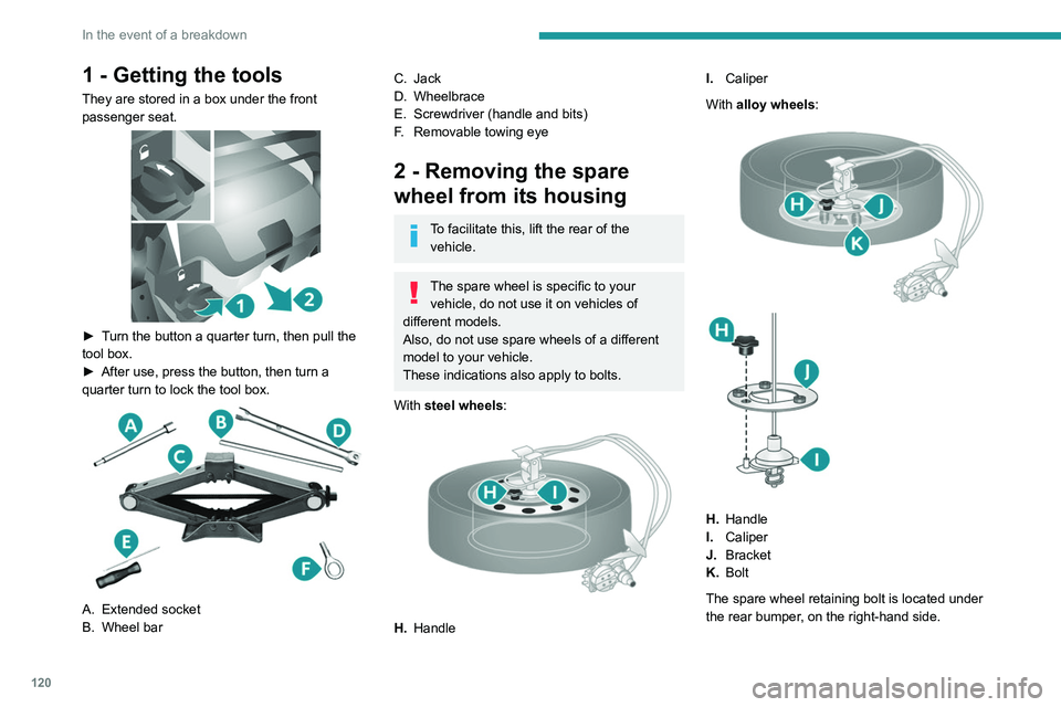PEUGEOT BOXER 2021 Owners Manual 120
In the event of a breakdown
1 - Getting the tools
They are stored in a box under the front
passenger seat.
► Turn the button a quarter turn, then pull the
tool box.
►
After use, press t PEUGEOT BOXER 2021 Owners Manual 120
In the event of a breakdown
1 - Getting the tools
They are stored in a box under the front
passenger seat.
► Turn the button a quarter turn, then pull the
tool box.
►
After use, press t