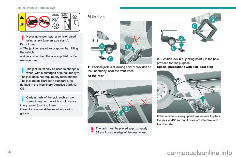 PEUGEOT BOXER 2021  Owners Manual 122
In the event of a breakdown
 
Never go underneath a vehicle raised 
using a jack (use an axle stand).
Do not use:
–
 
The jack for any other purpose than lifting 
the vehicle.
–

 
A

 jack ot