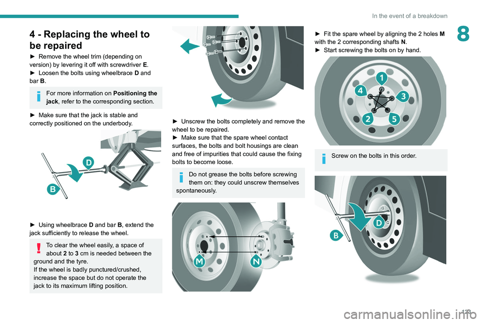 PEUGEOT BOXER 2021 Owners Manual 123
In the event of a breakdown
84 - Replacing the wheel to
be repaired
► Remove the wheel trim (depending on
version) by levering it off with screwdriver E
.
►
Loosen the bolts using wheelbr PEUGEOT BOXER 2021 Owners Manual 123
In the event of a breakdown
84 - Replacing the wheel to
be repaired
► Remove the wheel trim (depending on
version) by levering it off with screwdriver E
.
►
Loosen the bolts using wheelbr