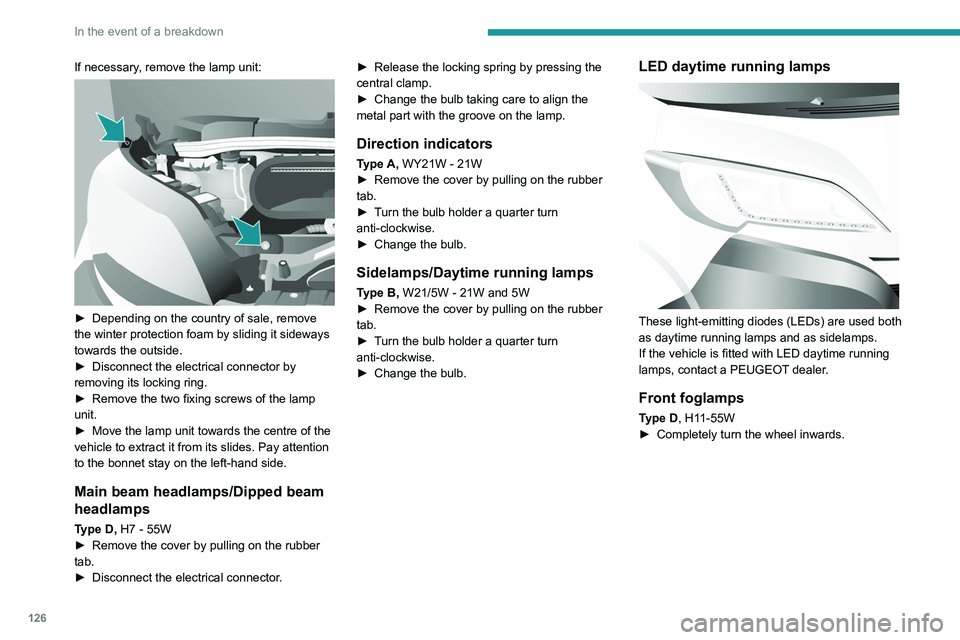 PEUGEOT BOXER 2021 Owners Manual 126
In the event of a breakdown
If necessary, remove the lamp unit:
► Depending on the country of sale, remove
the winter protection foam by sliding it sideways
towards the outside.
►
Disco PEUGEOT BOXER 2021 Owners Manual 126
In the event of a breakdown
If necessary, remove the lamp unit:
► Depending on the country of sale, remove
the winter protection foam by sliding it sideways
towards the outside.
►
Disco