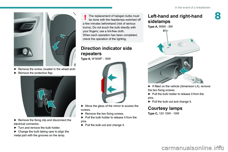 PEUGEOT BOXER 2021 Owners Manual 127
In the event of a breakdown
8
► Remove the screw, located in the wheel arch.
► Remove the protective flap.
► Remove the fixing clip and disconnect the
electrical connector .
►
T
PEUGEOT BOXER 2021 Owners Manual 127
In the event of a breakdown
8
► Remove the screw, located in the wheel arch.
► Remove the protective flap.
► Remove the fixing clip and disconnect the
electrical connector .
►
T