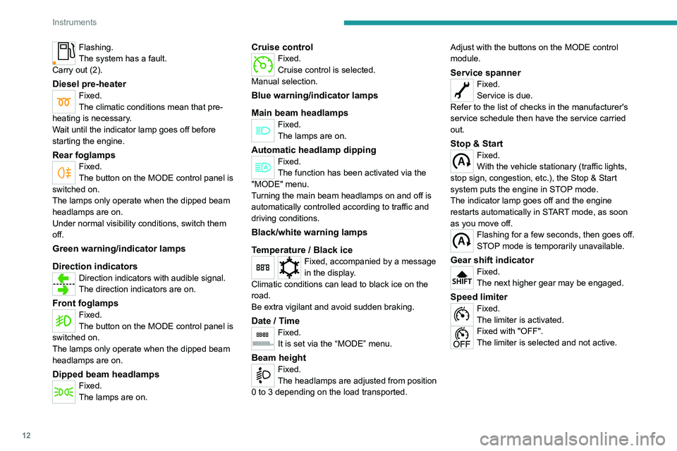PEUGEOT BOXER 2021 User Guide 12
Instruments
Flashing.
The system has a fault.
Carry out (2).
Diesel pre-heaterFixed.
The climatic conditions mean that pre-
heating is necessary.
Wait until the indicator lamp goes off before
star PEUGEOT BOXER 2021 User Guide 12
Instruments
Flashing.
The system has a fault.
Carry out (2).
Diesel pre-heaterFixed.
The climatic conditions mean that pre-
heating is necessary.
Wait until the indicator lamp goes off before
star