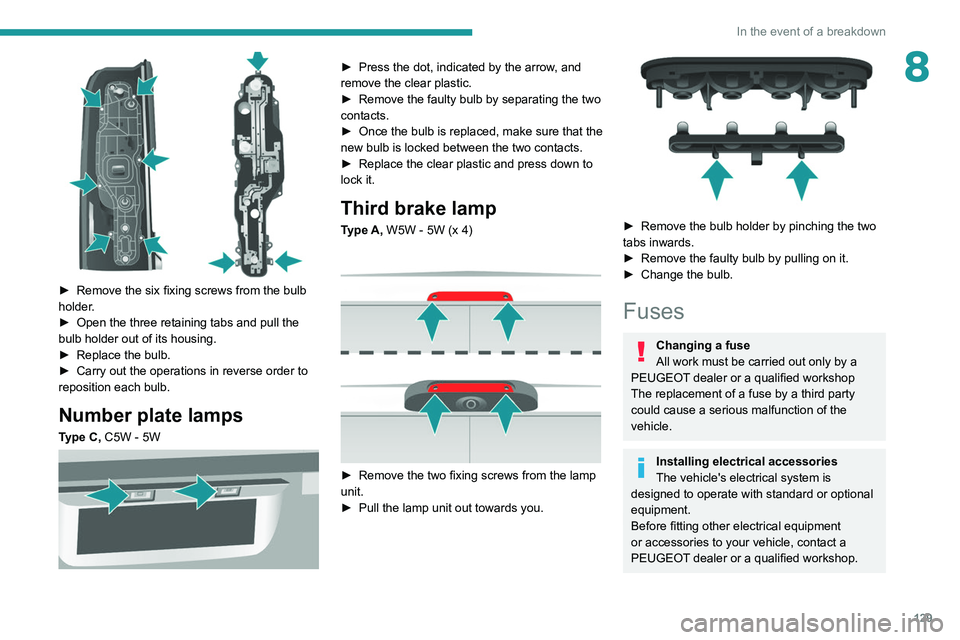 PEUGEOT BOXER 2021  Owners Manual 129
In the event of a breakdown
8
 
► Remove the six fixing screws from the bulb 
holder .
►
 
Open the three retaining tabs and pull the 
bulb holder out of its housing.
►

 
Replace the bulb.
