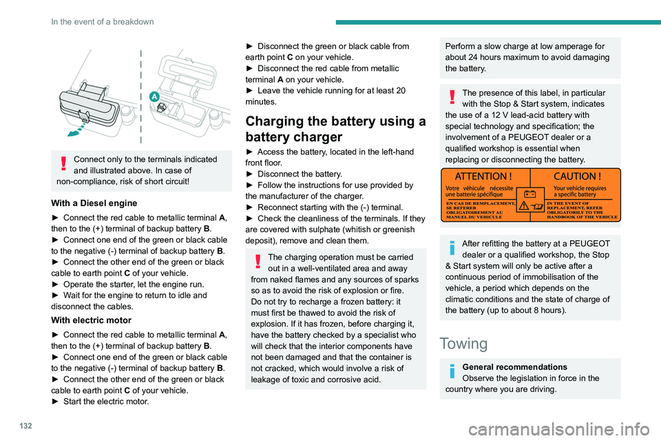 PEUGEOT BOXER 2021  Owners Manual 132
In the event of a breakdown
 
 
Connect only to the terminals indicated 
and illustrated above. In case of 
non-compliance, risk of short circuit!
With a Diesel engine
► Connect the red cable to