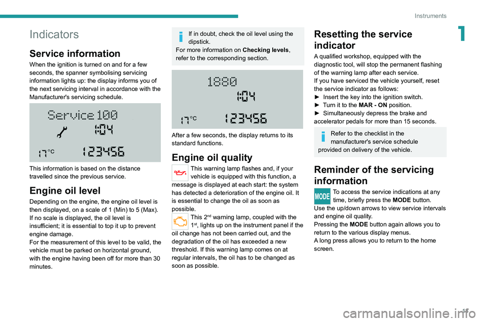 PEUGEOT BOXER 2021 User Guide 13
Instruments
1Indicators
Service information
When the ignition is turned on and for a few
seconds, the spanner symbolising servicing
information lights up: the display informs you of
the next ser PEUGEOT BOXER 2021 User Guide 13
Instruments
1Indicators
Service information
When the ignition is turned on and for a few
seconds, the spanner symbolising servicing
information lights up: the display informs you of
the next ser