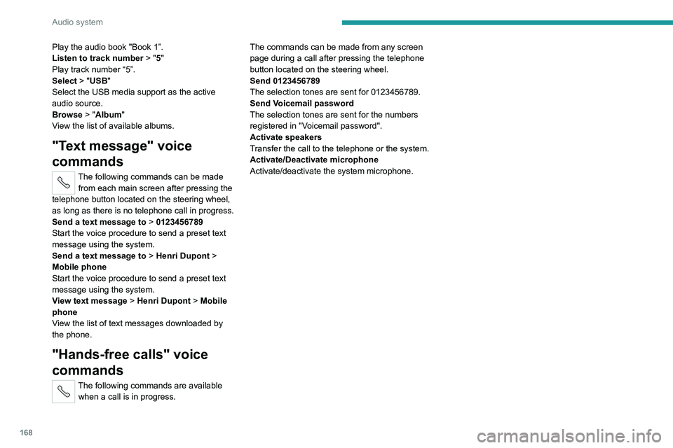 PEUGEOT BOXER 2021  Owners Manual 168
Audio system
Play the audio book "Book 1”.
Listen to track number > "5"
Play track  number “5”.
Select > "USB"
Select the USB media support as the active 
audio source.
B