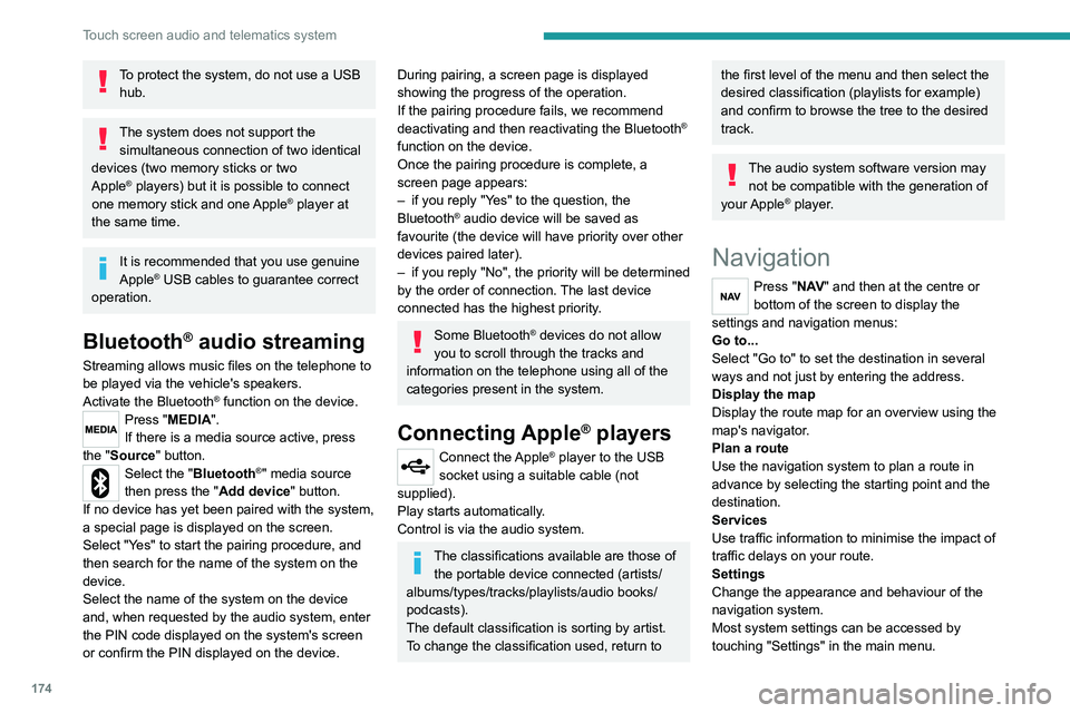 PEUGEOT BOXER 2021  Owners Manual 174
Touch screen audio and telematics system
To protect the system, do not use a USB hub.
The system does not support the simultaneous connection of two identical 
devices (two memory sticks or two 
A