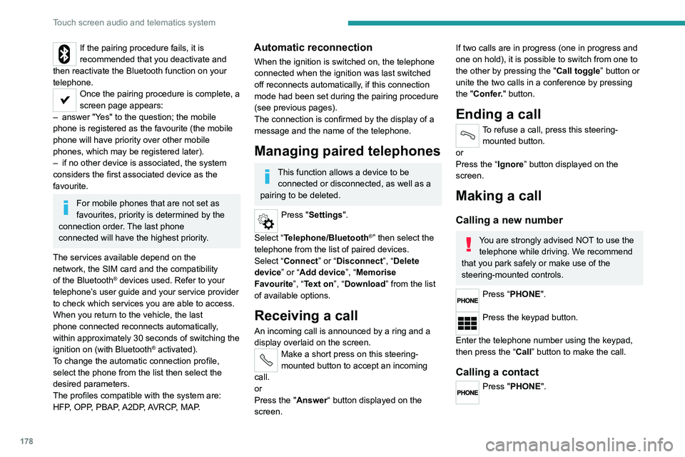 PEUGEOT BOXER 2021  Owners Manual 178
Touch screen audio and telematics system
If the pairing procedure fails, it is 
recommended that you deactivate and 
then reactivate the Bluetooth function on your 
telephone.
Once the pairing pro