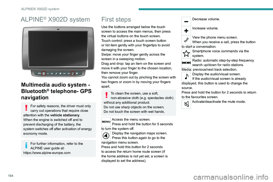 PEUGEOT BOXER 2021  Owners Manual 184
ALPINE® X902D system
ALPINE® X902D system 
 
Multimedia audio system - 
Bluetooth
® telephone- GPS 
navigation
For safety reasons, the driver must only 
carry out operations that require close 