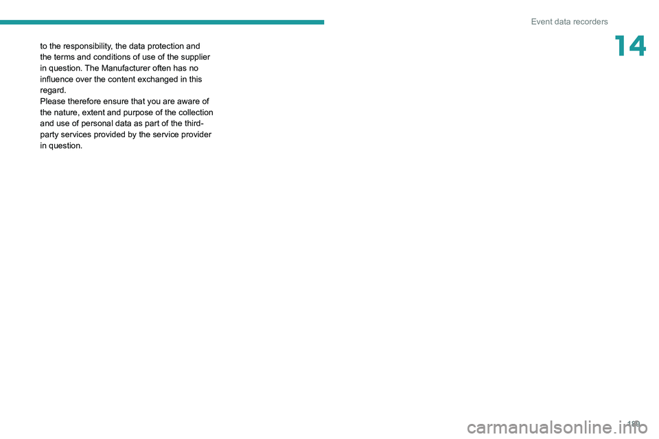 PEUGEOT BOXER 2021  Owners Manual 189
Event data recorders
14to the responsibility, the data protection and 
the terms and conditions of use of the supplier 
in question. The Manufacturer often has no 
influence over the content excha