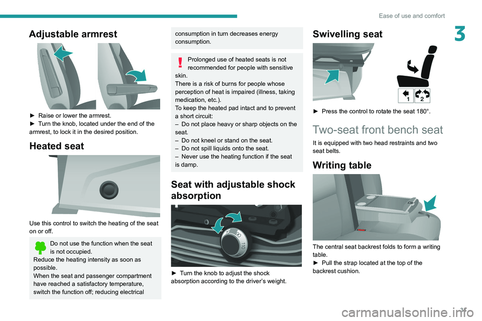 PEUGEOT BOXER 2021 Owners Guide 31
Ease of use and comfort
3Adjustable armrest
► Raise or lower the armrest.
► T urn the knob, located under the end of the
armrest, to lock it in the desired position.
Heated seat
Use thi PEUGEOT BOXER 2021 Owners Guide 31
Ease of use and comfort
3Adjustable armrest
► Raise or lower the armrest.
► T urn the knob, located under the end of the
armrest, to lock it in the desired position.
Heated seat
Use thi