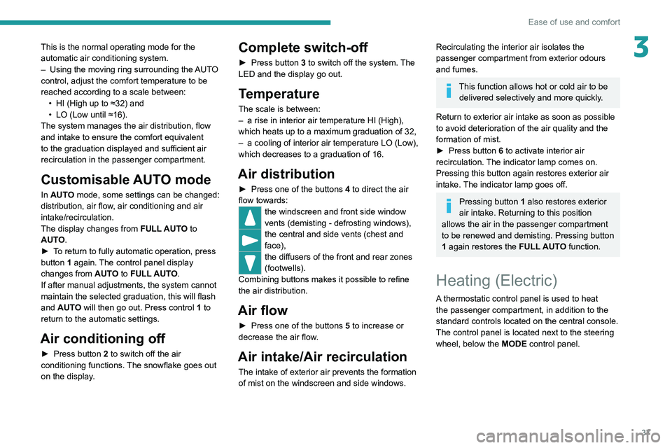 PEUGEOT BOXER 2021 Owners Guide 37
Ease of use and comfort
3This is the normal operating mode for the
automatic air conditioning system.
–
Using the moving ring surrounding the
AUTO
control, adjust the comfort temperature to PEUGEOT BOXER 2021 Owners Guide 37
Ease of use and comfort
3This is the normal operating mode for the
automatic air conditioning system.
–
Using the moving ring surrounding the
AUTO
control, adjust the comfort temperature to