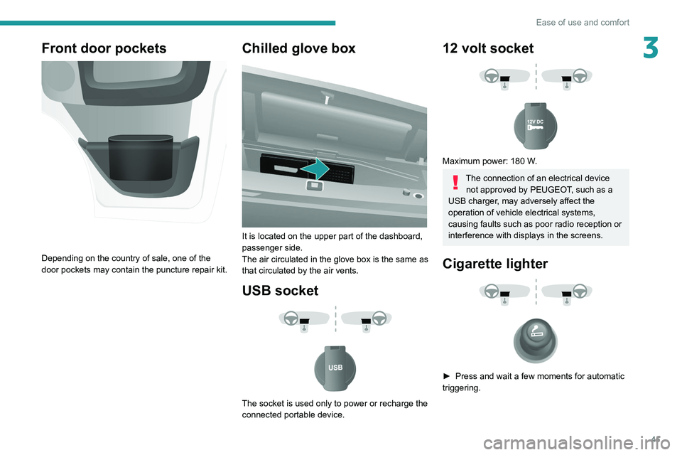 PEUGEOT BOXER 2021  Owners Manual 45
Ease of use and comfort
3Front door pockets 
 
Depending on the country of sale, one of the 
door pockets may contain the puncture repair kit.
Chilled glove box 
 
It is located on the upper part o