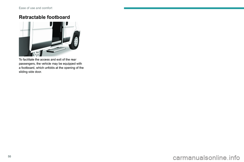PEUGEOT BOXER 2021 Workshop Manual 50
Ease of use and comfort
Retractable footboard
To facilitate the access and exit of the rear
passengers, the vehicle may be equipped with
a footboard, which unfolds at the opening of the
slidi PEUGEOT BOXER 2021 Workshop Manual 50
Ease of use and comfort
Retractable footboard
To facilitate the access and exit of the rear
passengers, the vehicle may be equipped with
a footboard, which unfolds at the opening of the
slidi