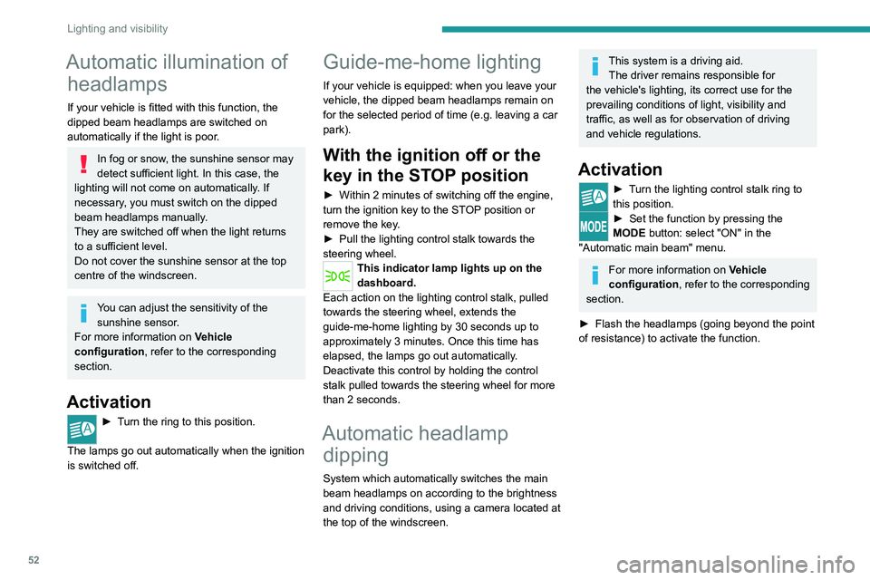 PEUGEOT BOXER 2021  Owners Manual 52
Lighting and visibility
Automatic illumination of headlamps
If your vehicle is fitted with this function, the 
dipped beam headlamps are switched on 
automatically if the light is poor.
In fog or s