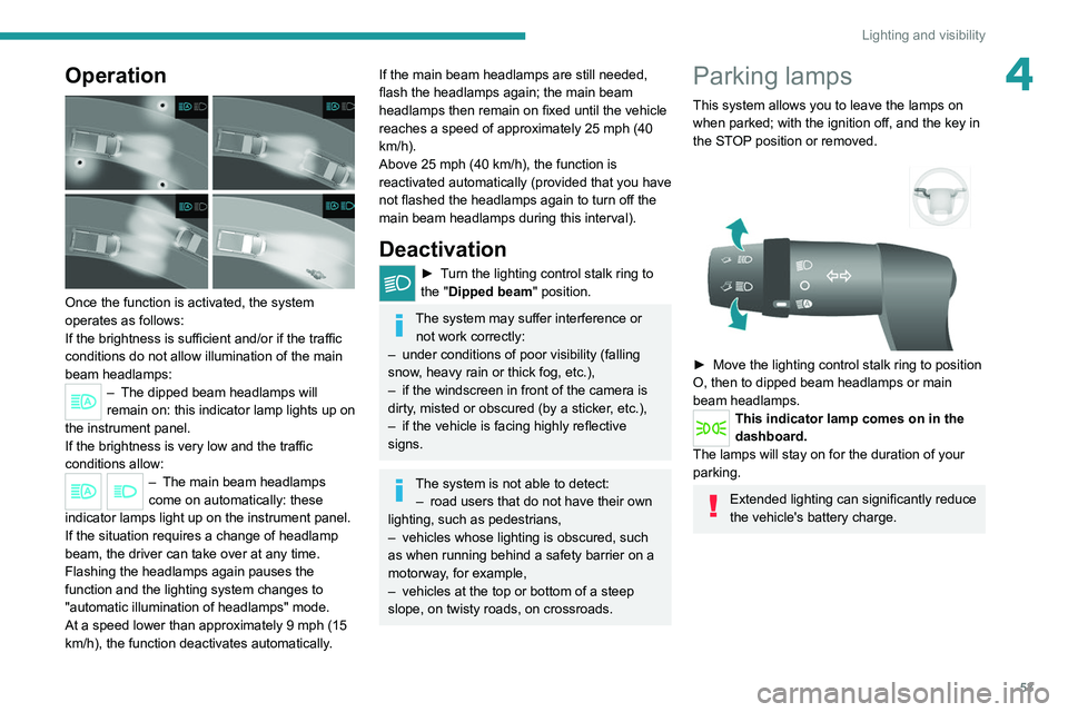 PEUGEOT BOXER 2021  Owners Manual 53
Lighting and visibility
4Operation 
 
Once the function is activated, the system 
operates as follows:
If the brightness is sufficient and/or if the traffic 
conditions do not allow illumination of