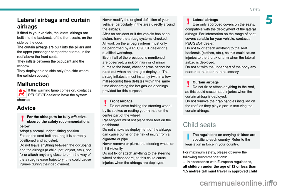 PEUGEOT BOXER 2021 Repair Manual 63
Safety
5Lateral airbags and curtain
airbags
If fitted to your vehicle, the lateral airbags are
built into the backrests of the front seats, on the
side by the door.
The curtain airbags are built PEUGEOT BOXER 2021 Repair Manual 63
Safety
5Lateral airbags and curtain
airbags
If fitted to your vehicle, the lateral airbags are
built into the backrests of the front seats, on the
side by the door.
The curtain airbags are built