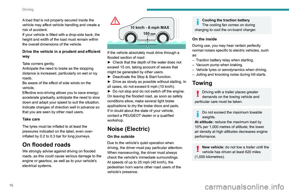 PEUGEOT BOXER 2021 Manual PDF 70
Driving
A load that is not properly secured inside the
vehicle may affect vehicle handling and create a
risk of accident.
If your vehicle is fitted with a drop-side back, the
height and width of PEUGEOT BOXER 2021 Manual PDF 70
Driving
A load that is not properly secured inside the
vehicle may affect vehicle handling and create a
risk of accident.
If your vehicle is fitted with a drop-side back, the
height and width of