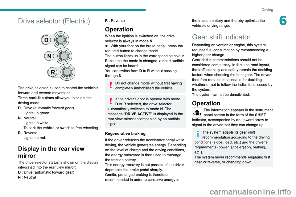 PEUGEOT BOXER 2021 Manual PDF 75
Driving
6Drive selector (Electric)
The drive selector is used to control the vehicle's
forward and reverse movement.
Three back-lit buttons allow you to select the
driving mode:
D.Drive (a PEUGEOT BOXER 2021 Manual PDF 75
Driving
6Drive selector (Electric)
The drive selector is used to control the vehicle's
forward and reverse movement.
Three back-lit buttons allow you to select the
driving mode:
D.Drive (a