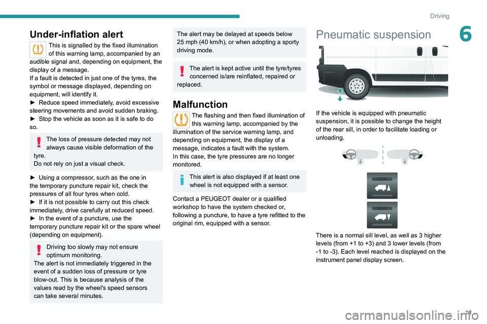 PEUGEOT BOXER 2021 Manual Online 79
Driving
6Under-inflation alert
This is signalled by the fixed illumination of this warning lamp, accompanied by an 
audible signal and, depending on equipment, the 
display of a message.
If a fault