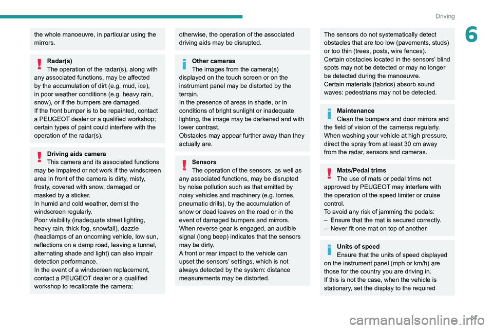 PEUGEOT BOXER 2021  Owners Manual 81
Driving
6the whole manoeuvre, in particular using the 
mirrors.
Radar(s)
The operation of the radar(s), along with 
any associated functions, may be affected 
by the accumulation of dirt (e.g.
  mu