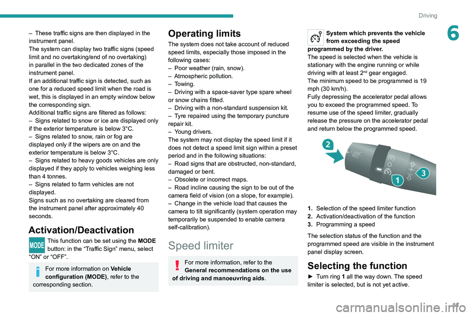 PEUGEOT BOXER 2021 Manual Online 83
Driving
6– These traffic signs are then displayed in the 
instrument panel.
The system can display two traffic signs (speed 
limit and no overtaking/end of no overtaking) 
in parallel in the two 