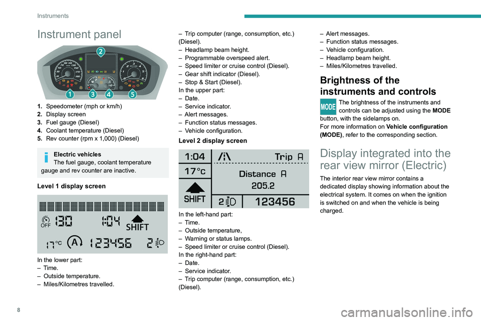 PEUGEOT BOXER 2021 Owners Manual 8
Instruments
Instrument panel
1.Speedometer (mph or km/h)
2. Display screen
3. Fuel gauge (Diesel)
4. Coolant temperature (Diesel)
5. Rev counter (rpm x 1,000) (Diesel)
Electric vehicles
The fuel PEUGEOT BOXER 2021 Owners Manual 8
Instruments
Instrument panel
1.Speedometer (mph or km/h)
2. Display screen
3. Fuel gauge (Diesel)
4. Coolant temperature (Diesel)
5. Rev counter (rpm x 1,000) (Diesel)
Electric vehicles
The fuel