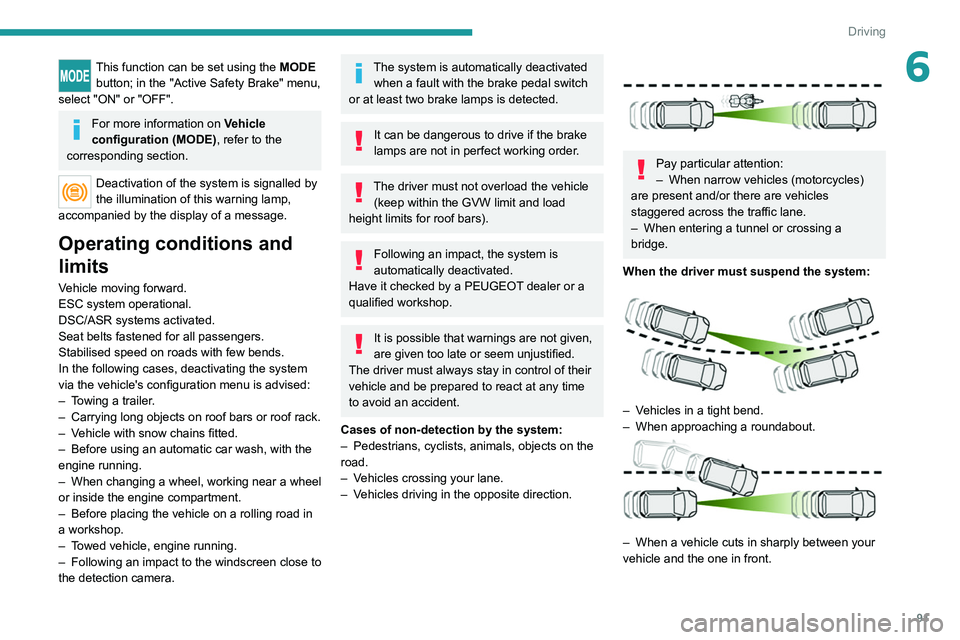 PEUGEOT BOXER 2021 Owners Manual 91
Driving
6This function can be set using the MODE button; in the "Active Safety Brake" menu,
select "ON" or "OFF".
For more information on Vehicle
configuration (MODE) , r PEUGEOT BOXER 2021 Owners Manual 91
Driving
6This function can be set using the MODE button; in the "Active Safety Brake" menu,
select "ON" or "OFF".
For more information on Vehicle
configuration (MODE) , r