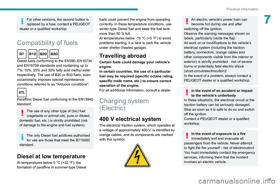 PEUGEOT BOXER 2021  Owners Manual 97
Practical information
7For other versions, the second button is 
replaced by a fuse; contact a PEUGEOT 
dealer or a qualified workshop.
Compatibility of fuels  
Diesel fuels conforming to the EN590