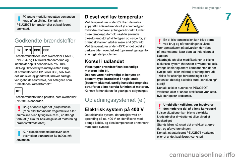PEUGEOT BOXER 2021 Brugsanvisning (in Danish) 99
Praktiske oplysninger
7På andre modeller erstattes den anden
knap af en sikring; Kontakt en
PEUGEOT-forhandler eller et kvalificeret
værksted.
Godkendte brændstoffer
Dieselbrændstoffer, so PEUGEOT BOXER 2021 Brugsanvisning (in Danish) 99
Praktiske oplysninger
7På andre modeller erstattes den anden
knap af en sikring; Kontakt en
PEUGEOT-forhandler eller et kvalificeret
værksted.
Godkendte brændstoffer
Dieselbrændstoffer, so
