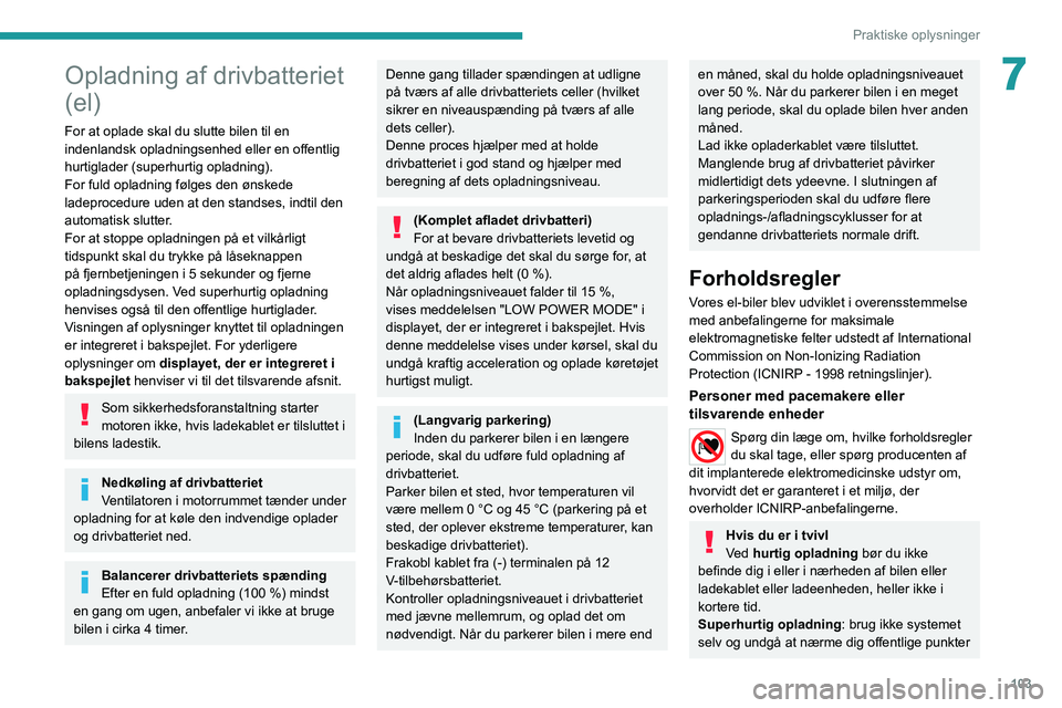 PEUGEOT BOXER 2021 Brugsanvisning (in Danish) 103
Praktiske oplysninger
7Opladning af drivbatteriet
(el)
For at oplade skal du slutte bilen til en
indenlandsk opladningsenhed eller en offentlig
hurtiglader (superhurtig opladning).
For fuld opl PEUGEOT BOXER 2021 Brugsanvisning (in Danish) 103
Praktiske oplysninger
7Opladning af drivbatteriet
(el)
For at oplade skal du slutte bilen til en
indenlandsk opladningsenhed eller en offentlig
hurtiglader (superhurtig opladning).
For fuld opl