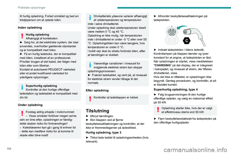 PEUGEOT BOXER 2021  Brugsanvisning (in Danish) 104
Praktiske oplysninger
til hurtig opladning. Forlad området og bed en 
tredjeperson om at oplade bilen.
Inden opladning
Hurtig opladning
Afhængigt af konteksten:
►
 
Sørg for
 , at det elektri