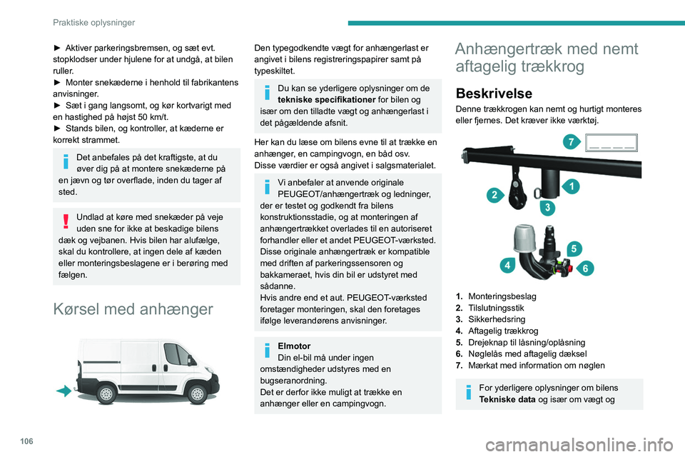 PEUGEOT BOXER 2021 Brugsanvisning (in Danish) 106
Praktiske oplysninger
► Aktiver parkeringsbremsen, og sæt evt.
stopklodser under hjulene for at undgå, at bilen
ruller
.
►
Monter snekæderne i henhold til fabrikantens
anvisninger
.
PEUGEOT BOXER 2021 Brugsanvisning (in Danish) 106
Praktiske oplysninger
► Aktiver parkeringsbremsen, og sæt evt.
stopklodser under hjulene for at undgå, at bilen
ruller
.
►
Monter snekæderne i henhold til fabrikantens
anvisninger
.
