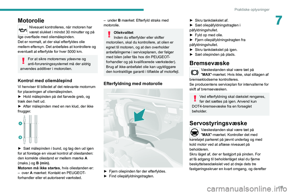 PEUGEOT BOXER 2021 Brugsanvisning (in Danish) 111
Praktiske oplysninger
7Motorolie
Niveauet kontrolleres, når motoren har
været slukket i mindst 30 minutter og på
lige overflade med oliemålepinden.
Det er normalt, at der skal efterfyldes ol PEUGEOT BOXER 2021 Brugsanvisning (in Danish) 111
Praktiske oplysninger
7Motorolie
Niveauet kontrolleres, når motoren har
været slukket i mindst 30 minutter og på
lige overflade med oliemålepinden.
Det er normalt, at der skal efterfyldes ol