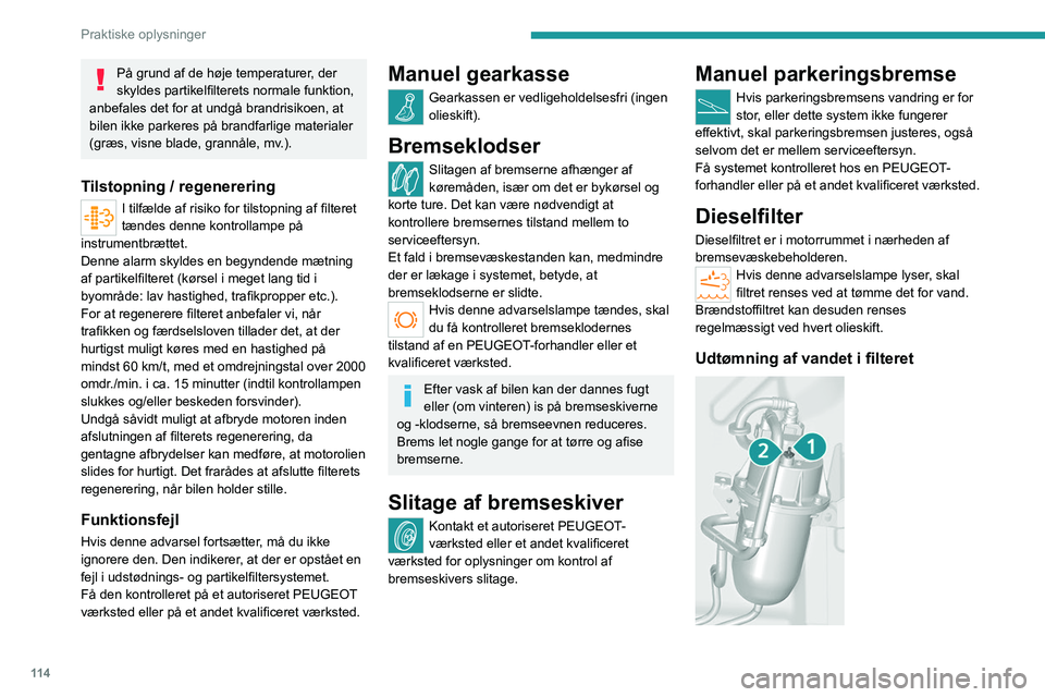 PEUGEOT BOXER 2021 Brugsanvisning (in Danish) 11 4
Praktiske oplysninger
På grund af de høje temperaturer, der
skyldes partikelfilterets normale funktion,
anbefales det for at undgå brandrisikoen, at
bilen ikke parkeres på brandfarlige mat PEUGEOT BOXER 2021 Brugsanvisning (in Danish) 11 4
Praktiske oplysninger
På grund af de høje temperaturer, der
skyldes partikelfilterets normale funktion,
anbefales det for at undgå brandrisikoen, at
bilen ikke parkeres på brandfarlige mat