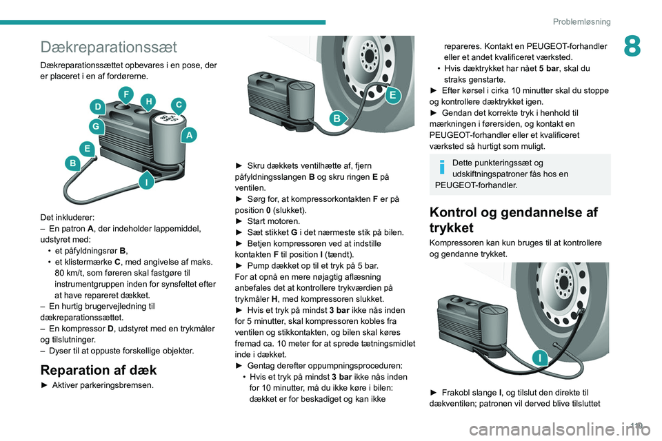 PEUGEOT BOXER 2021 Brugsanvisning (in Danish) 11 9
Problemløsning
8Dækreparationssæt
Dækreparationssættet opbevares i en pose, der
er placeret i en af fordørerne.
Det inkluderer:
– En patron A, der indeholder lappemiddel,
udstyret PEUGEOT BOXER 2021 Brugsanvisning (in Danish) 11 9
Problemløsning
8Dækreparationssæt
Dækreparationssættet opbevares i en pose, der
er placeret i en af fordørerne.
Det inkluderer:
– En patron A, der indeholder lappemiddel,
udstyret