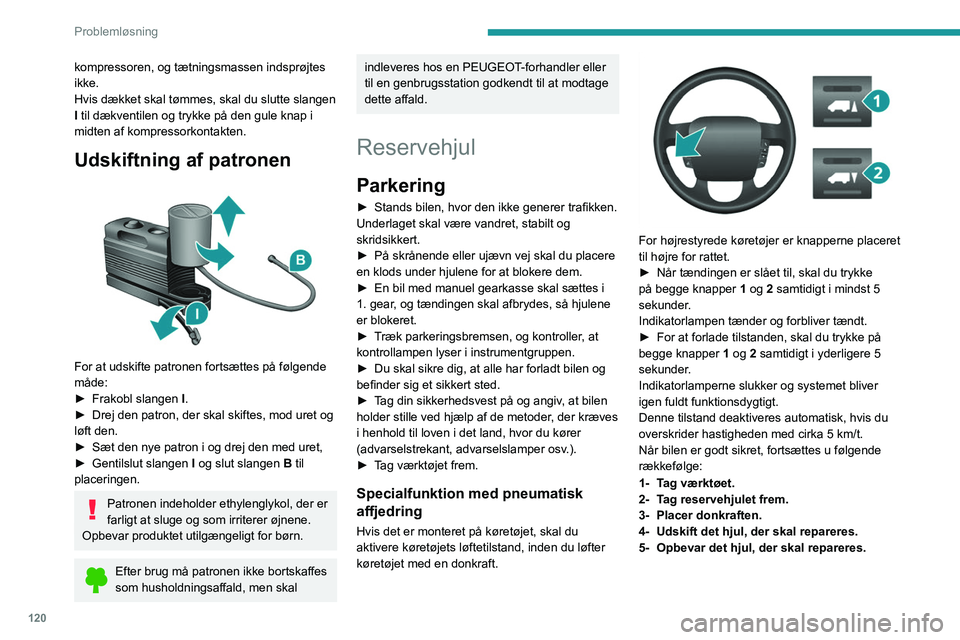PEUGEOT BOXER 2021 Brugsanvisning (in Danish) 120
Problemløsning
kompressoren, og tætningsmassen indsprøjtes
ikke.
Hvis dækket skal tømmes, skal du slutte slangen
I til dækventilen og trykke på den gule knap i
midten af
kompressork PEUGEOT BOXER 2021 Brugsanvisning (in Danish) 120
Problemløsning
kompressoren, og tætningsmassen indsprøjtes
ikke.
Hvis dækket skal tømmes, skal du slutte slangen
I til dækventilen og trykke på den gule knap i
midten af
kompressork